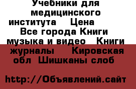 Учебники для медицинского института  › Цена ­ 500 - Все города Книги, музыка и видео » Книги, журналы   . Кировская обл.,Шишканы слоб.